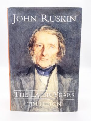 John Ruskin - The Later Years by Tim Hilton